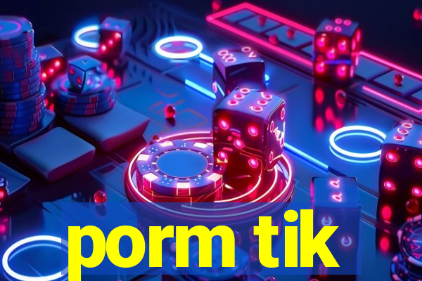 porm tik